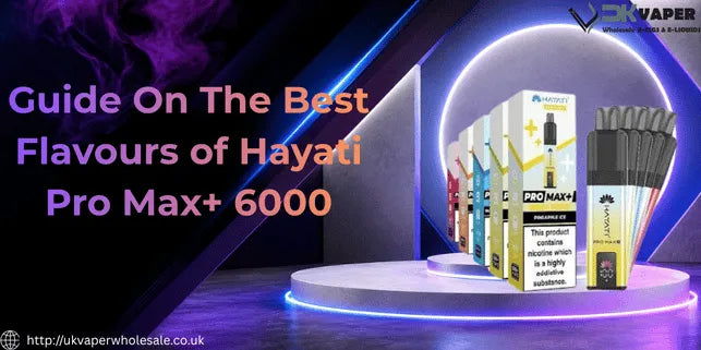 Guide On The Best Flavours of Hayati Pro Max+ 6000