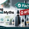 Vaping Facts and Myths