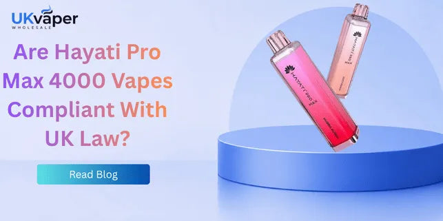 Are Hayati Pro Max 4000 Vapes Compliant With UK Law?