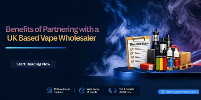 Benefits of Partnering with a UK Based Vape Wholesaler