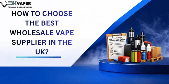 How to Choose the Best Wholesale Vape Supplier in the UK?