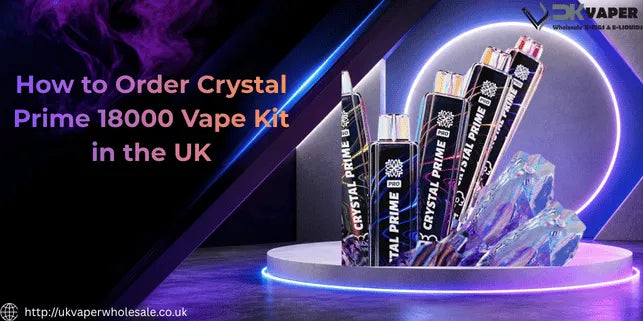 How to Order Crystal Prime 18000 Vape Kit in the UK