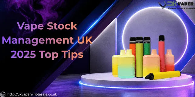 Vape Stock Management UK 2025 Top Tips