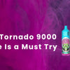 Why the RandM Tornado 9000 Disposable Vape Is a Must Try in 2025